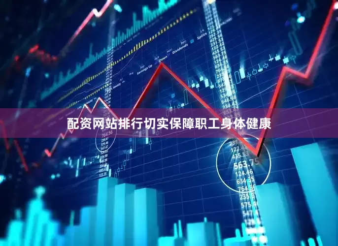 配资网站排行切实保障职工身体健康