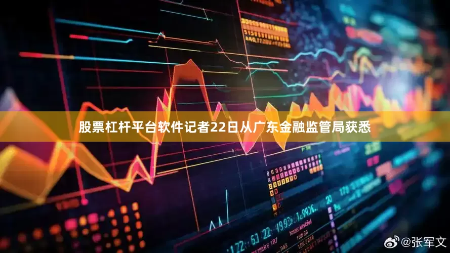 股票杠杆平台软件记者22日从广东金融监管局获悉