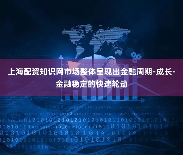 上海配资知识网市场整体呈现出金融周期-成长-金融稳定的快速轮动