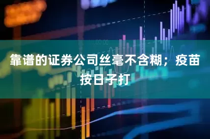 靠谱的证券公司丝毫不含糊；疫苗按日子打