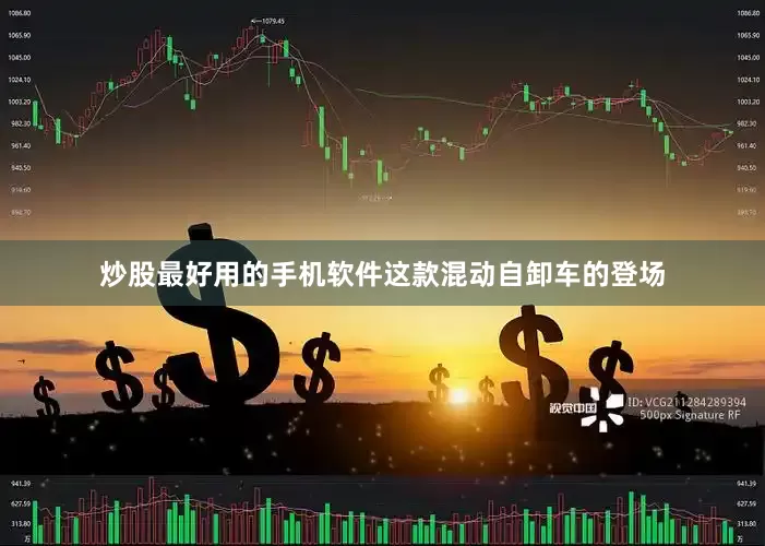 炒股最好用的手机软件这款混动自卸车的登场