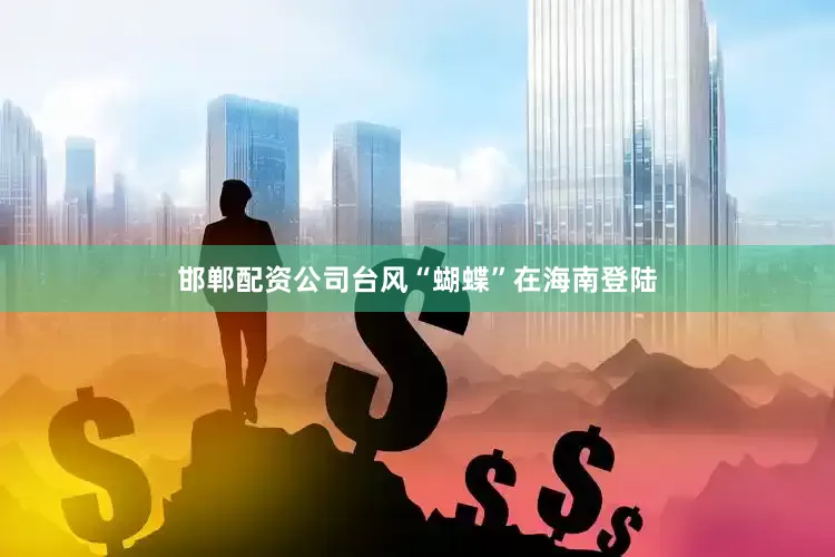 邯郸配资公司台风“蝴蝶”在海南登陆