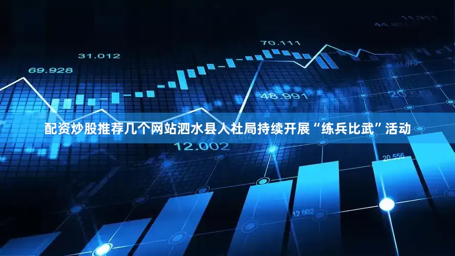 配资炒股推荐几个网站泗水县人社局持续开展“练兵比武”活动