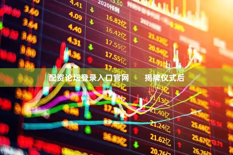 配资论坛登录入口官网       揭牌仪式后